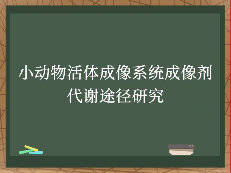 小动物活体成像系统成像剂代谢途径研究